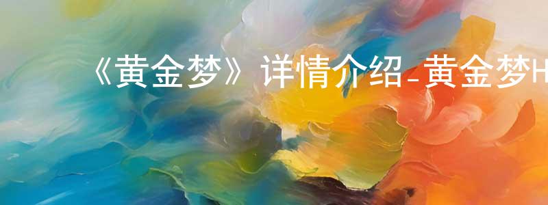 ﻿曹学宇的网络影视资源,﻿《黄金梦》详情介绍_黄金梦HD国语在线观看_黄金梦迅雷下载_动漫剧场